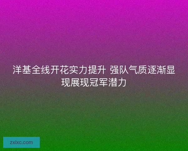 洋基全线开花实力提升 强队气质逐渐显现展现冠军潜力