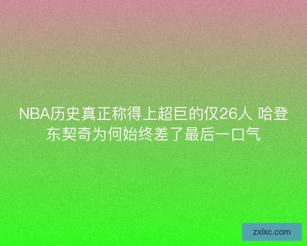 NBA历史真正称得上超巨的仅26人 哈登东契奇为何始终差了最后一口气