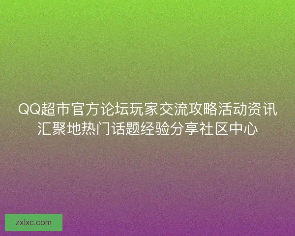 QQ超市官方论坛玩家交流攻略活动资讯汇聚地热门话题经验分享社区中心